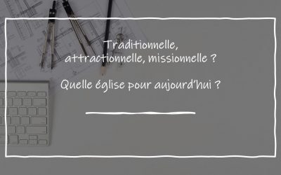 Missionnel, attractionnel, traditionnel : quel modèle d’église pour aujourd’hui ?