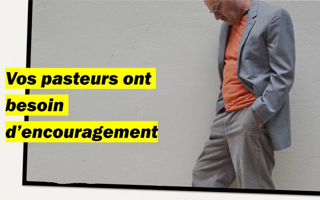 Vos pasteurs ont besoin de votre encouragement